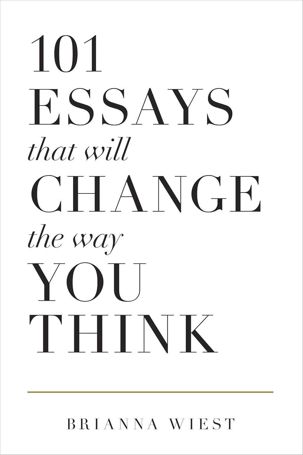 101 Essays That Will Change the Way You Think by Brianna Wiest