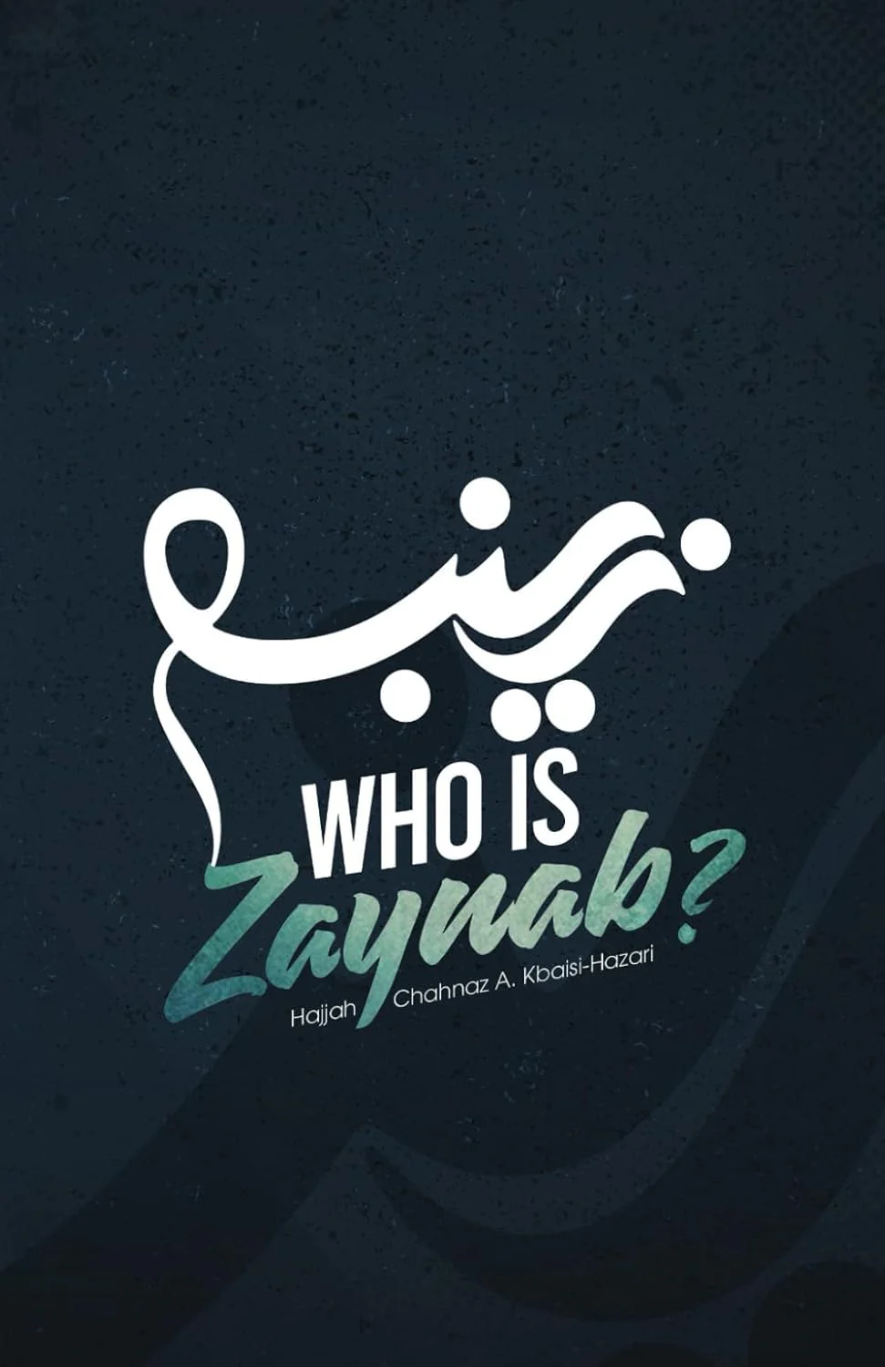 Who is Zaynab? by Hajjah Chahnaz A. Kbaisi-Hazari (A+ Quality)
